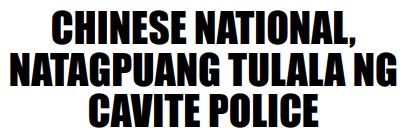 CHINESE NATIONAL,NATAGPUANG TULALA NG CAVITE POLICE