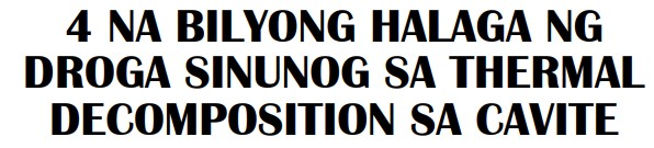 4 NA BILYONG HALAGA NG DROGA SINUNOG SA THERMAL DECOMPOSITION SA CAVITE