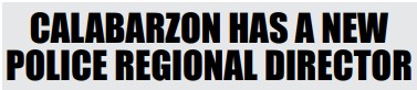 CALABARZON HAS A NEWPOLICE REGIONAL DIRECTOR