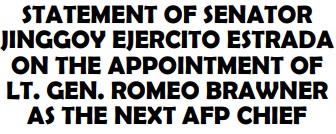 STATEMENT OF SENATORJINGGOY EJERCITO ESTRADAON THE APPOINTMENT OFLT. GEN. ROMEO BRAWNERAS THE NEXT AFP CHIEF