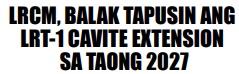 LRCM, BALAK TAPUSIN ANG LRT-1 CAVITE EXTENSION SA TAONG 2027