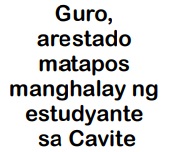 Guro,arestado matapos manghalay ng estudyante sa Cavite