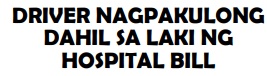 DRIVER NAGPAKULONG DAHIL SA LAKI NG HOSPITAL BILL