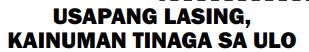 USAPANG LASING,KAINUMAN TINAGA SA ULO