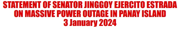 STATEMENT OF SENATOR JINGGOY EJERCITO ESTRADA ON MASSIVE POWER OUTAGE IN PANAY ISLAND 3 JANUARY 2024