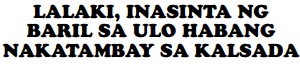 LALAKI, INASINTA NGBARIL SA ULO HABANG NAKATAMBAY SA KALSADA